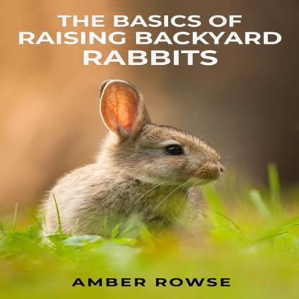 BASICS OF RAISING BACKYARD RABBITS, THE