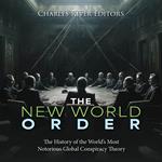 New World Order, The: The History of the World’s Most Notorious Global Conspiracy Theory