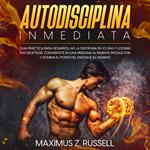 AUTODISCIPLINA INMEDIATA: GUÍA PRÁCTICA PARA DESARROLLAR LA DISCIPLINA EN 10 DÍAS Y LOGRAR TUS OBJETIVOS. CONVIÉRTETE EN UNA PERSONA ALTAMENTE PRODUCTIVA Y DOMINA EL PODER DEL ENFOQUE AL MÁXIMO