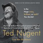 Crazy Brilliant Philosophical Lectures and Political Speeches of Conservative Activist and Guitar Legend Ted Nugent, The