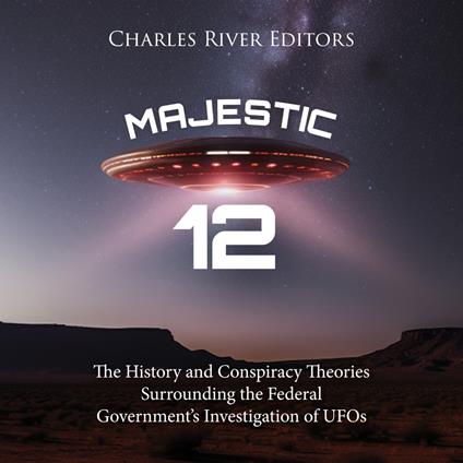 Majestic 12: The History and Conspiracy Theories Surrounding the Federal Government’s Investigation of UFOs