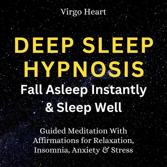 Deep Sleep Hypnosis: Fall Asleep Instantly and Sleep Well Guided Meditation With Affirmations for Relaxation, Insomnia, Anxiety & Stress
