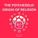 Psychedelic Origin of Religion