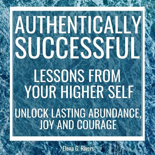 Authentically Successful - Lessons from Your Higher Self