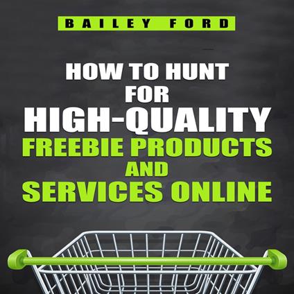 HOW TO HUNT FOR HIGH-QUALITY FREEBIE PRODUCTS AND SERVICES ONLINE