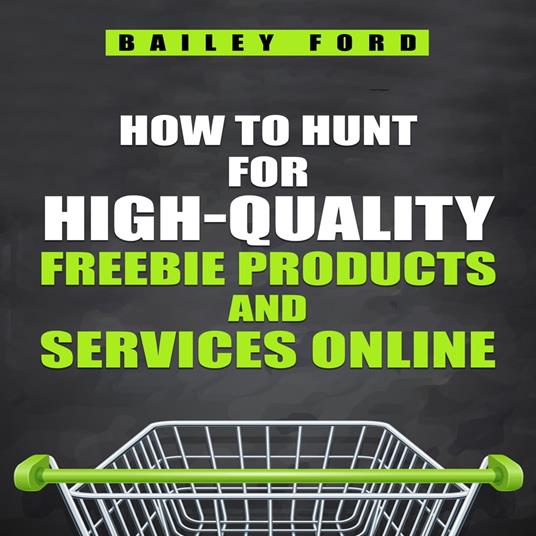 HOW TO HUNT FOR HIGH-QUALITY FREEBIE PRODUCTS AND SERVICES ONLINE