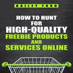 HOW TO HUNT FOR HIGH-QUALITY FREEBIE PRODUCTS AND SERVICES ONLINE