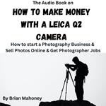 Audio Book on How to Make Money with a Leica Q2 Camera, The