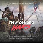 New Zealand Wars, The: The History and Legacy of the British Empire’s Conflicts with the Indigenous Maori