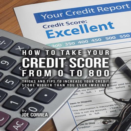 How to take your credit score from 0 to 800