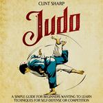 Judo: A Simple Guide for Beginners Wanting to Learn Techniques for Self-Defense or Competition