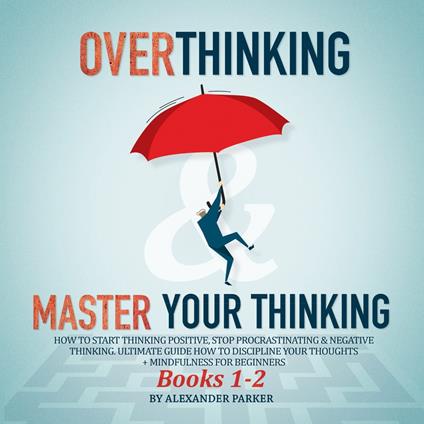 Overthinking & Master Your Thinking - Books 1-2