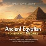 Ancient Egyptian Conspiracy Theories: The History of the Most Popular Conspiracy Theories about Egypt in Antiquity