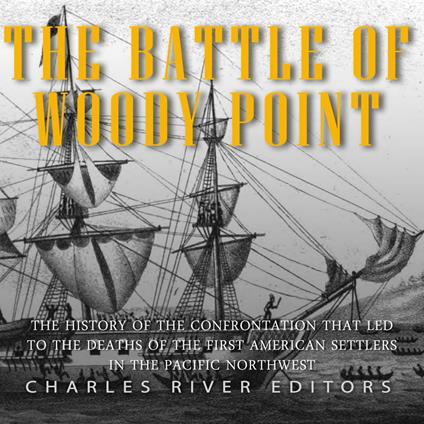 Battle of Woody Point, The: The History of the Confrontation that Led to the Deaths of the First American Settlers in the Pacific Northwest
