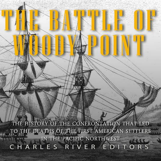 Battle of Woody Point, The: The History of the Confrontation that Led to the Deaths of the First American Settlers in the Pacific Northwest