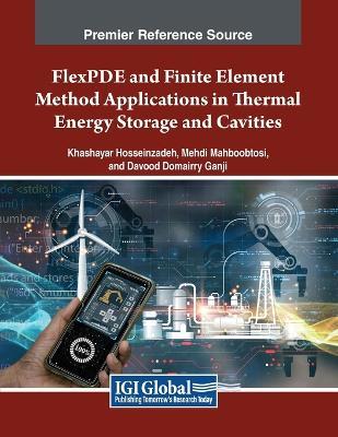 FlexPDE and Finite Element Method Applications in Thermal Energy Storage and Cavities - Khashayar Hosseinzadeh,Mehdi Mahboobtosi,Davood Domairry Ganji - cover