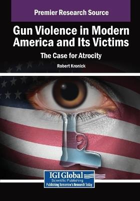 Gun Violence in Modern America and Its Victims: The Case for Atrocity - Robert Kronick - cover