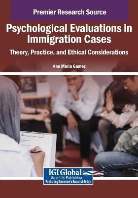 Psychological Evaluations in Immigration Cases: Theory, Practice, and Ethical Considerations - cover