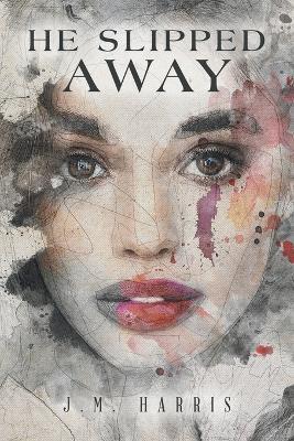 He Slipped Away - J M Harris - cover