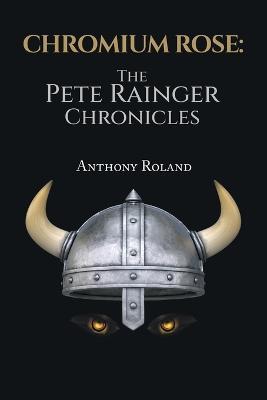 Chromium Rose: The Pete Rainger Chronicles - Anthony Roland - cover