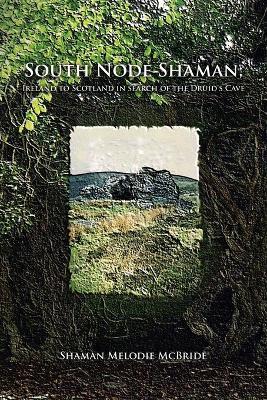 South Node Shaman; Ireland to Scotland in search of the Druid's Cave - Shaman Melodie McBride - cover