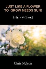 Just like a Flower to Grow Needs Sun!: Life = f (Love)