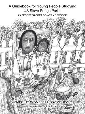 A Guidebook for Young People Studying US Slave Songs Part II: 25 Secret Sacret Songs - Decoded - James Thomas,Lorna Andrade - cover