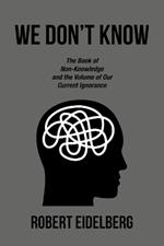 We Don't Know: The Book of Non-Knowledge and the Volume of Our Current Ignorance