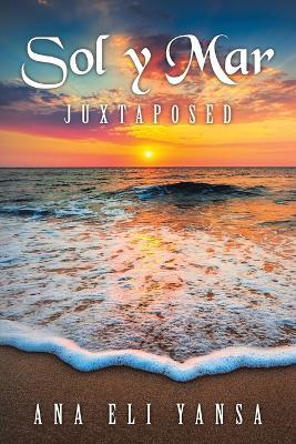 Sol y Mar: Juxtaposed - Ana Eli Yansa - cover