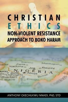 Christian Ethics Non-violent Resistance Approach to Boko Haram - Anthony Okechukwu Nnadi Std - cover