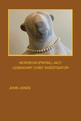 Mordecai (Pintail) Jacy: Legendary Chief Investigator - John Jones - cover