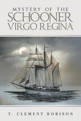 Mystery of the Schooner Virgo Regina - T Clement Robison - cover
