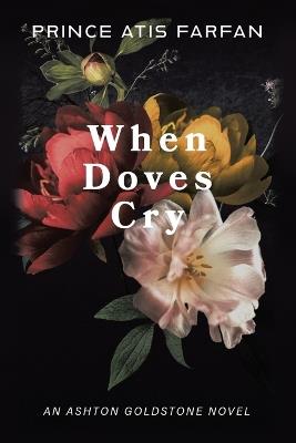 When Doves Cry: An Ashton Goldstone Novel - Prince Atis Farfan - cover