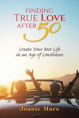 Finding True Love After 50: Create Your Best Life in an Age of Loneliness - Joanie Marx - cover