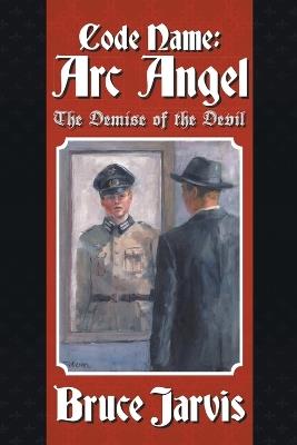 Code Name: Arc Angel: The Demise of The Devil - Bruce Jarvis - cover