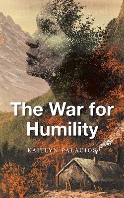 The War for Humility - Kaitlyn Palacios - cover