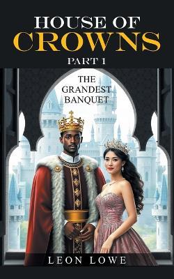 House of Crowns Part 1: The Grandest Banquet - Leon Lowe - cover