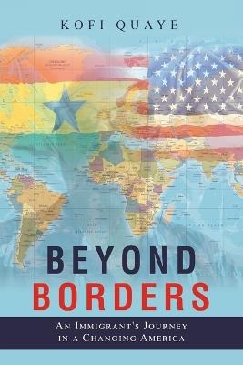Beyond Borders: An Immigrant's Journey in a Changing America - Kofi Quaye - cover