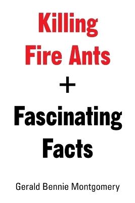 Killing Fire Ants + Fascinating Facts - Gerald Bennie Montgomery - cover