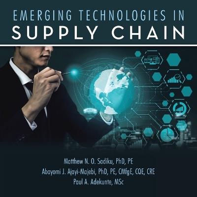 Emerging Technologies in Supply Chain - Matthew N O Sadiku Pe,Ab Ajayi-Majebi Pe Cmfge Cqe Cre,Paul A Adekunte Msc - cover