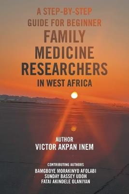 A Step-By-Step Guide for Beginner Family Medicine Researchers in West Africa - Victor Akpan Inem - cover