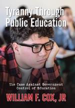 Tyranny Through Public Education: The Case Against Government Control of Education