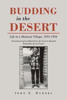 Budding in the Desert: Life in a Mexican Village, 1954-1956 - John E Huegel - cover