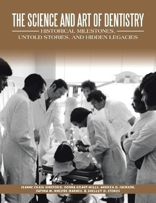 The Science and Art of Dentistry: Historical Milestones, Untold Stories, and Hidden Legacies - Jeanne Craig Sinkford - cover