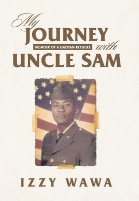 My Journey with Uncle Sam: Memoir of a Haitian Refugee - Izzy Wawa - cover