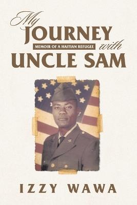 My Journey with Uncle Sam: Memoir of a Haitian Refugee - Izzy Wawa - cover