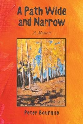 A Path Wide and Narrow: A Memoir - Peter Bourque - cover