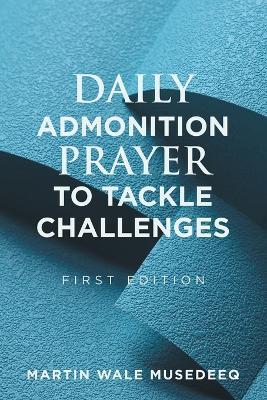 Daily Admonition Prayer to Tackle Challenges - Martin Wale Musedeeq - cover