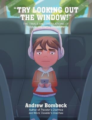 "Try Looking Out the Window!": The Trials and Tribulations of Traveling with Children - Andrew Bombeck - cover