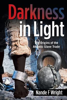 Darkness in Light: The Origins of the Atlantic Slave Trade - Nande F Wright - cover